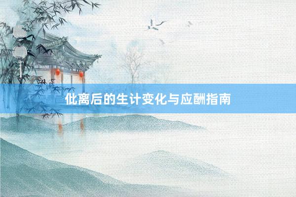 仳离后的生计变化与应酬指南