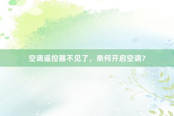 空调遥控器不见了，奈何开启空调？
