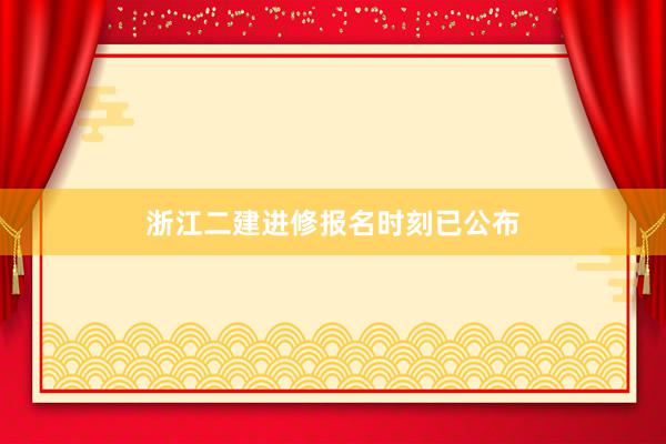 浙江二建进修报名时刻已公布