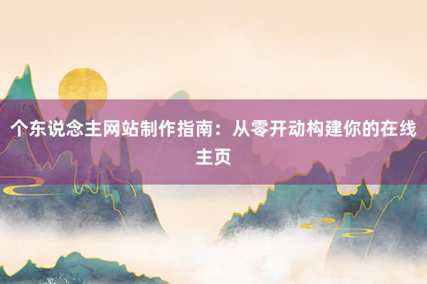 个东说念主网站制作指南：从零开动构建你的在线主页