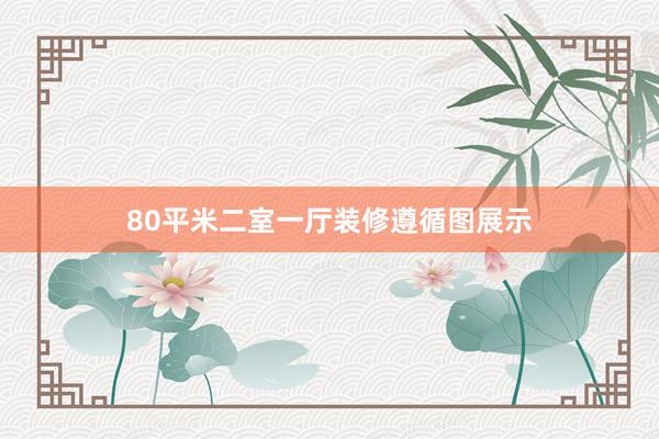 80平米二室一厅装修遵循图展示